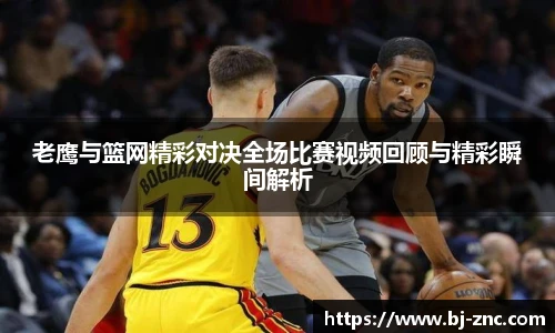 老鹰与篮网精彩对决全场比赛视频回顾与精彩瞬间解析