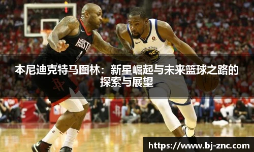 本尼迪克特马图林：新星崛起与未来篮球之路的探索与展望