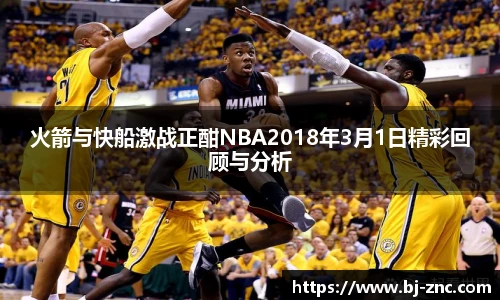 火箭与快船激战正酣NBA2018年3月1日精彩回顾与分析