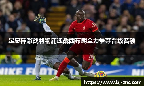 足总杯激战利物浦迎战西布朗全力争夺晋级名额