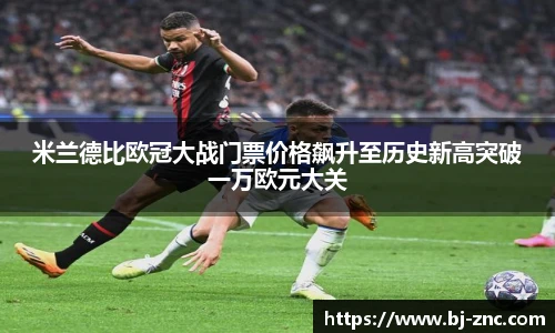 米兰德比欧冠大战门票价格飙升至历史新高突破一万欧元大关