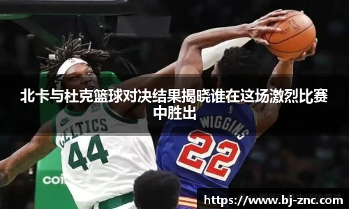 北卡与杜克篮球对决结果揭晓谁在这场激烈比赛中胜出